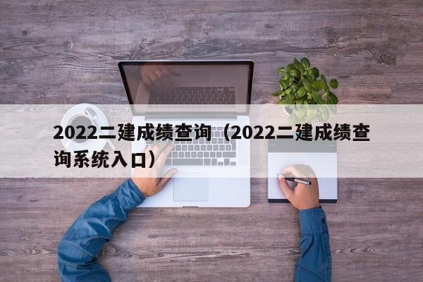 2022二建成绩查询（2022二建成绩查询系统入口）