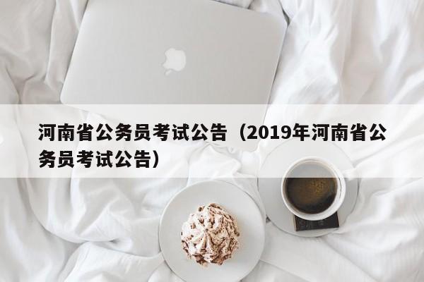 河南省公务员考试公告（2019年河南省公务员考试公告）